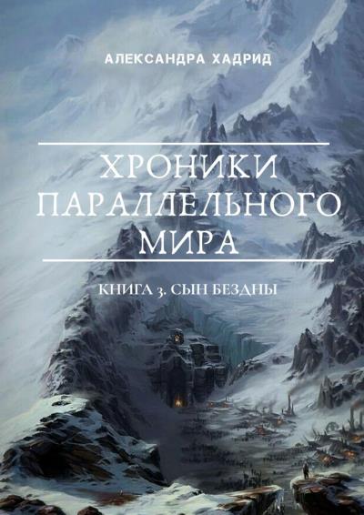 Книга ХРОНИКИ ПАРАЛЛЕЛЬНОГО МИРА. Книга 3. Сын Бездны (Александра Хадрид)